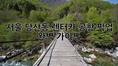 서울 당산동 렌터카 공항 픽업 완벽 가이드