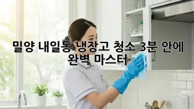 밀양 내일동 냉장고 청소, 3분 안에 완벽 마스터! 🧊✨